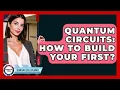 Quantum Circuits How To Build Your First - Quantum Tech Explained