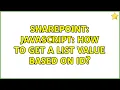 Sharepoint Javascript How to get a list value based on ID 2 Solutions