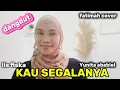 Download Lagu KAU SEGALANYA//IIS FISKA//YUNITA ABABIEL//cover by fatimah