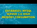 Databases Mysql Server 5 6 high memory consumption