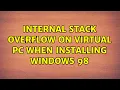 Internal stack overflow on Virtual PC when installing Windows 98 3 Solutions