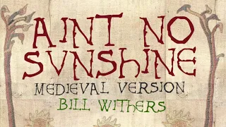 AIN'T NO SUNSHINE | Medieval Bardcore Version | Bill Withers