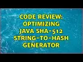 Code Review Optimizing Java SHA-512 String-to-Hash Generator 4 Solutions