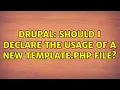 Drupal Should I declare the usage of a new template php file 2 Solutions