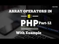 WHAT ARE ARRAY OPERATORS IN PHP WITH EXAMPLES Part-12