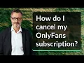 How do I cancel my OnlyFans subscription