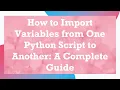 How to Import Variables from One Python Script to Another A Complete Guide