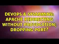 DevOps SysAdmins Apache redirecting without provocation dropping port 2 Solutions