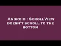 Android ScrollView doesn t scroll to the bottom