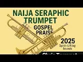 Download Lagu Naija Seraphic Trumpet Gospel Praise 2025 – Spirit-Lifting Sounds