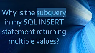 Why is the subquery in my SQL INSERT statement returning multiple values