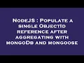 NodeJS Populate a single ObjectId reference after aggregating with mongoDb and mongoose