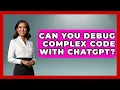 Can You Debug Complex Code With ChatGPT - Learning To Code With AI