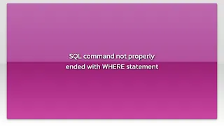SQL command not properly ended with WHERE statement