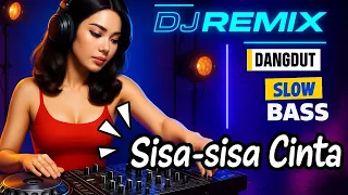 dj remix slow bass dangdut sisa sisa cinta