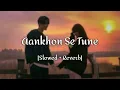 aankhon se tune yeh kya keh diya slowed reverb full song