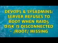 DevOps SysAdmins Server refuses to boot when Raid5 disk is disconnected - root missing