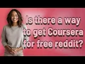 Is there a way to get Coursera for free reddit