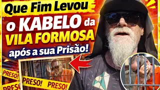 Que fim Levou o Kabelo da Vila Formosa após sua Prisão!