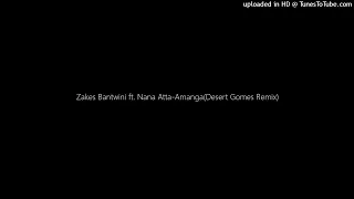 zakes bantwini ft nana atta amanga desert gomes remix 