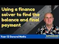 Using a finance solver to find the balance and final payment Year 12 General Maths MaffsGuru com