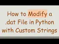 How to Modify a dat File in Python with Custom Strings