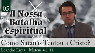 05. Como Satanás Tentou a Cristo? - Leandro Lima
