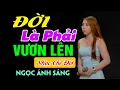 Download Lagu Đời Là Phải Vươn Lên | Trong Nhân Gian Thì Ai Cũng Đôi Lần Phải Đi Qua Thất Bại | Ngọc Ánh Sáng