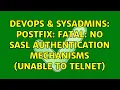DevOps SysAdmins Postfix fatal no SASL authentication mechanisms unable to telnet