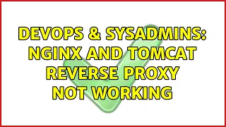 DevOps SysAdmins Nginx and Tomcat Reverse Proxy not Working