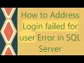 How to Address Login failed for user Error in SQL Server