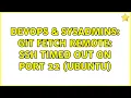 DevOps SysAdmins GIT fetch remote SSH timed out on port 22 Ubuntu 2 Solutions