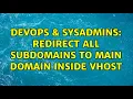 DevOps SysAdmins Redirect all subdomains to main domain inside vhost 2 Solutions