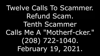 12 Calls To Scammer Refund Scam 10th Scammer Calls Me A Motherf-cker 208 722-1040 21