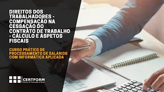 Direitos Trabalhadores - Compensação na cessação contrato de trabalho - cálculo e aspetos fiscais