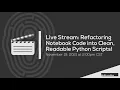 Refactoring Notebook Code into Clean Readable Python Scripts