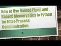 How to Use Named Pipes and Shared Memory Files in Python for Inter-Process Communication