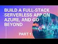 Build a Full-Stack Serverless App on Azure and Go Beyond - Part 1