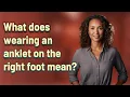 What does wearing an anklet on the right foot mean