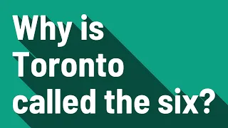 Why is Toronto called the six