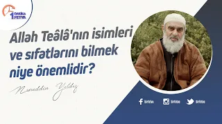 Allah Teâlâ'nın isimleri ve sıfatlarını bilmek niye önemlidir?