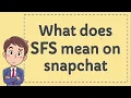 What does SFS mean on snapchat