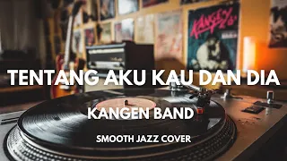 tentang aku kau dan dia kangen band smooth jazz cover by the vinyl
