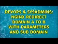 DevOps SysAdmins nginx redirect domain a to b with parameters and sub domain