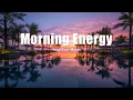 Download Lagu Morning Energy 2025 🌴 | Chill Tropical House \u0026 Uplifting Vibes to Start the Day