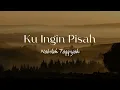 Download Lagu KU INGIN PISAH - Nabilah taqqiyah (Lirik)