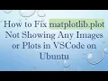 How to Fix matplotlib plot Not Showing Any Images or Plots in VSCode on Ubuntu