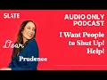 I Want People to Shut Up Help Dear Prudence
