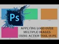 How to add logo or text over multiple images using action command Batch Processing in Photoshop