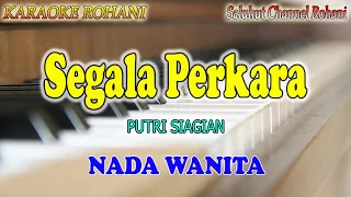 Download SEGALA PERKARA ll KARAOKE ROHANI ll PUTRI SIAGIAN ll NADA WANITA CIS=DO MP3